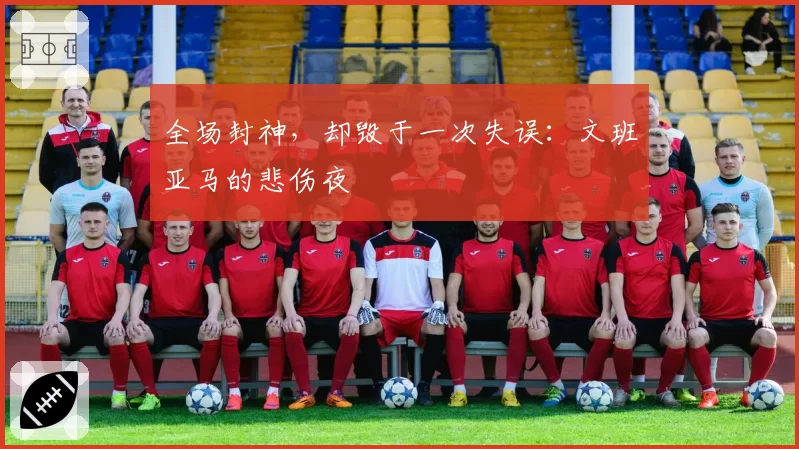 全场封神，却毁于一次失误：文班亚马的悲伤夜