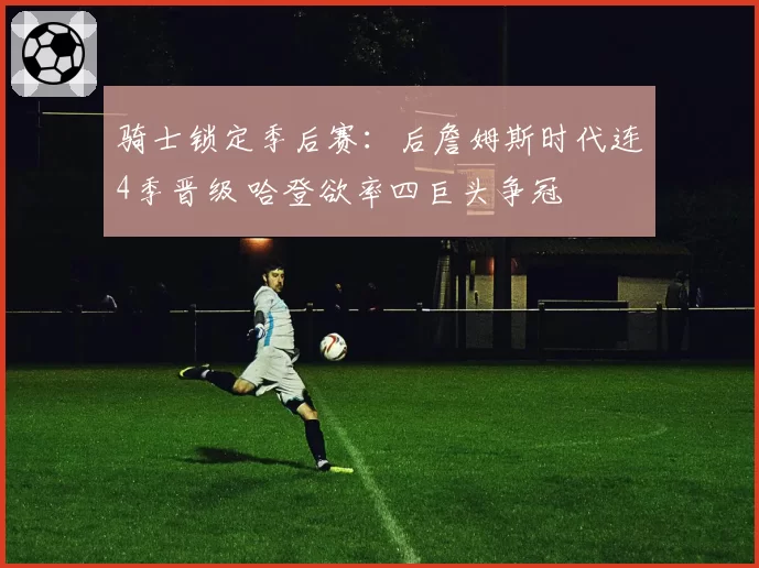 骑士锁定季后赛：后詹姆斯时代连4季晋级 哈登欲率四巨头争冠