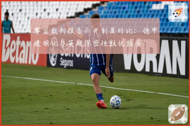 赛后裁判报告公开制度对比:德甲透明化与英超保密性孰优孰劣?