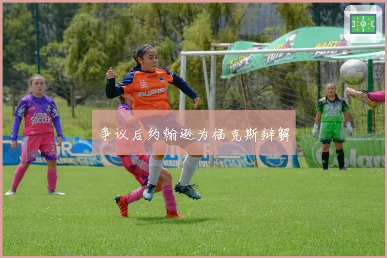 争议后约翰逊为福克斯辩解